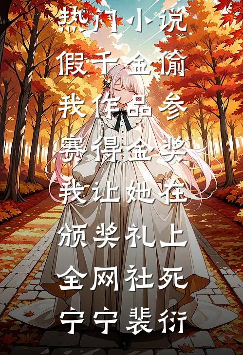 假千金偷我作品参赛得金奖，我让她在颁奖礼上全网社死宁宁裴衍最新完结小说_完结热门小说假千金偷我作品参赛得金奖，我让她在颁奖礼上全网社死(宁宁裴衍)