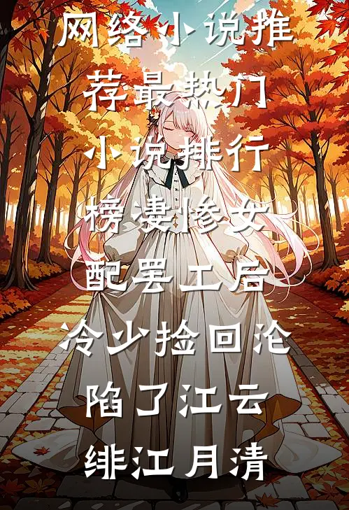 凄惨女配罢工后，冷少捡回沦陷了(江云绯江月清)热门网络小说推荐_最热门小说排行榜凄惨女配罢工后，冷少捡回沦陷了江云绯江月清