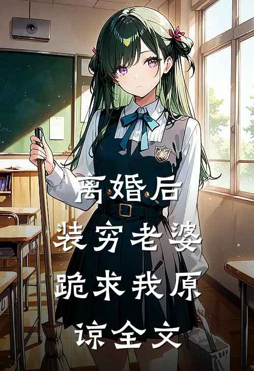 离婚后，装穷老婆跪求我原谅全文