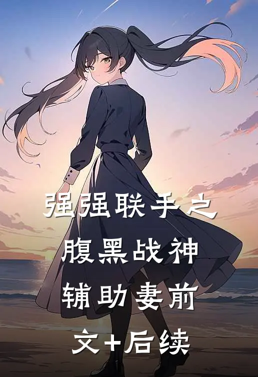 强强联手之腹黑战神辅助妻前文+后续