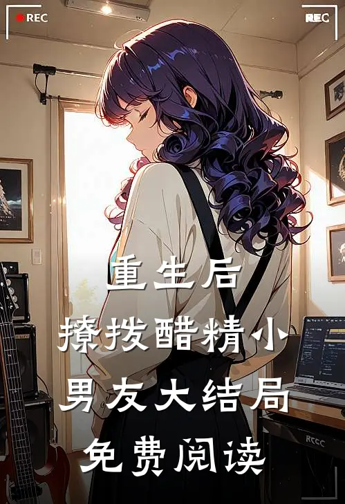 重生后，撩拨醋精小男友大结局免费阅读