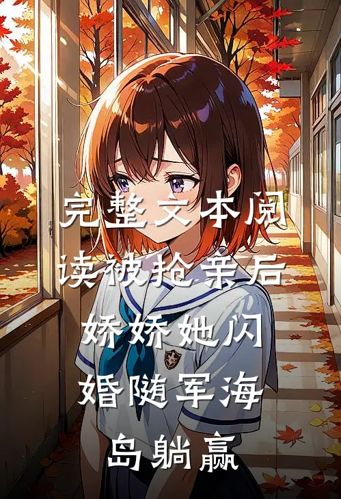 完整文本阅读被抢亲后，娇娇她闪婚随军海岛躺赢