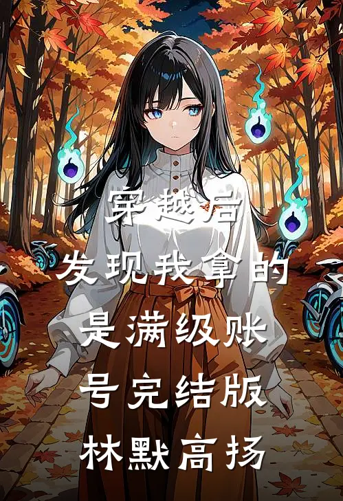 穿越后，发现我拿的是满级账号完结版林默高扬
