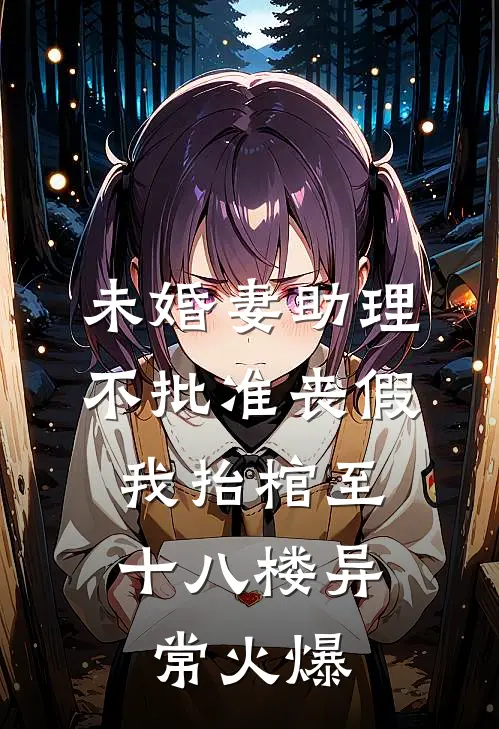 未婚妻助理不批准丧假，我抬棺至十八楼异常火爆
