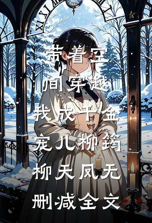 带着空间穿越，我成千金宠儿柳筠柳天凤无删减全文
