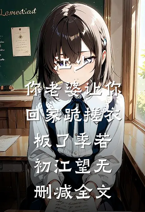 江少，你老婆让你回家跪搓衣板了季若初江望无删减全文