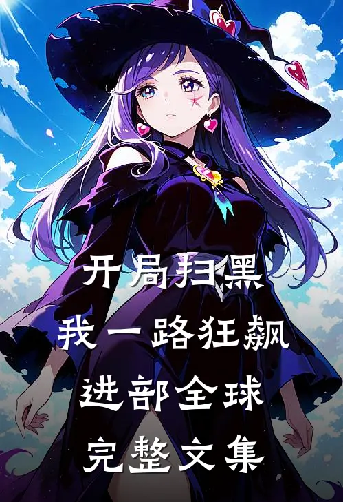开局扫黑，我一路狂飙进部全球完整文集