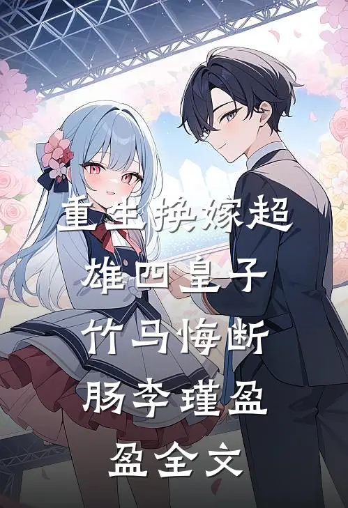 重生换嫁超雄四皇子，竹马悔断肠李瑾盈盈全文