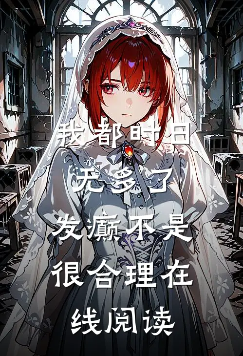 我都时日无多了，发癫不是很合理在线阅读