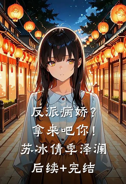 反派病娇？拿来吧你！苏冰倩季泽澜后续+完结