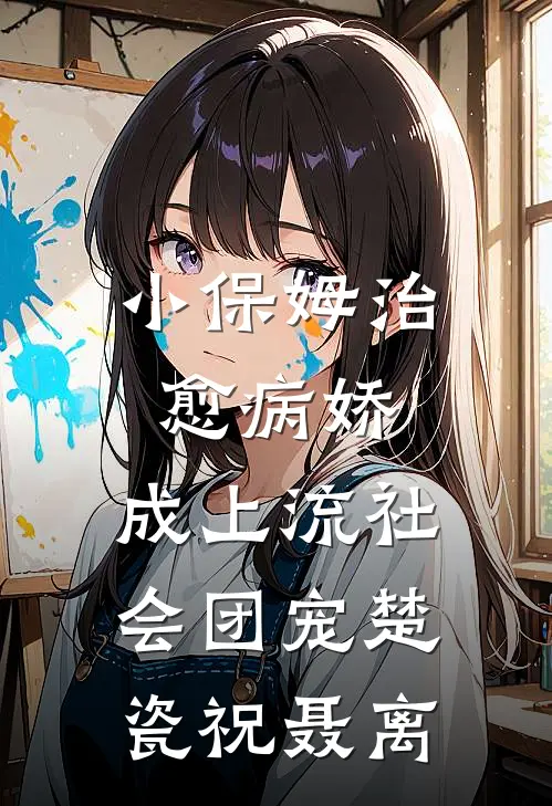 小保姆治愈病娇，成上流社会团宠楚瓷祝聂离
