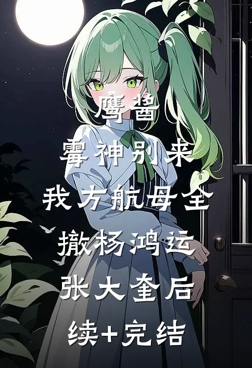 鹰酱：霉神别来，我方航母全撤杨鸿运张大奎后续+完结