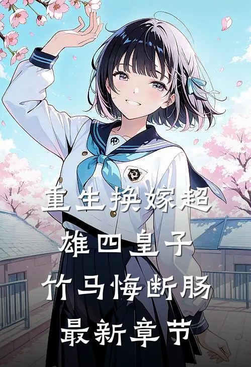 重生换嫁超雄四皇子，竹马悔断肠最新章节
