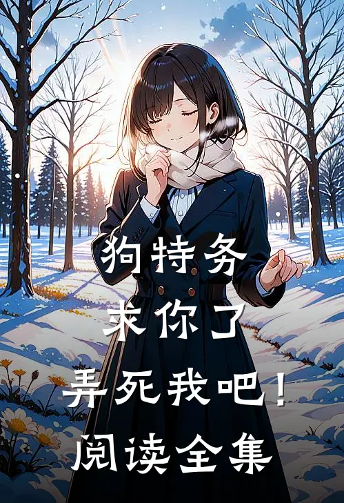 狗特务求你了，弄死我吧！阅读全集