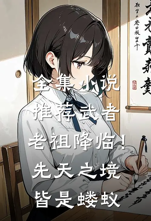 全集小说推荐武者：老祖降临！先天之境皆是蝼蚁