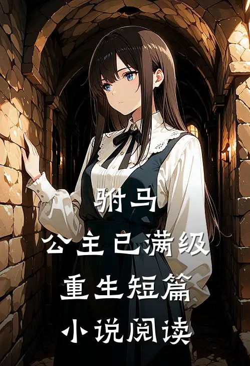 驸马,公主已满级重生短篇阅读
