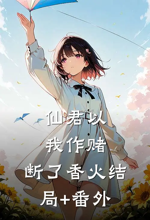 仙君以我作赌，断了香火结局+番外