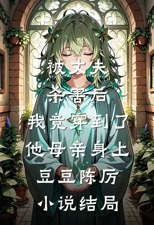 被丈夫杀害后，我竟穿到了他母亲身上豆豆陈厉小说结局