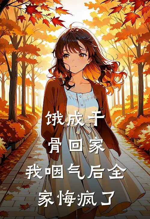 饿成干骨回家，我咽气后全家悔疯了