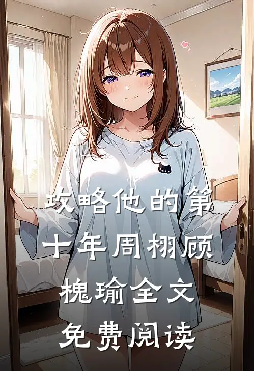 攻略他的第十年周栩顾槐瑜全文免费阅读