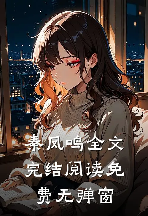 秦凤鸣全文完结阅读免费无弹窗
