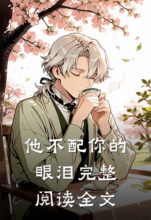 他不配你的眼泪完整阅读全文