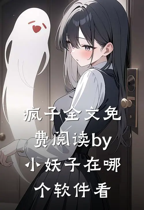 疯子全文免费阅读by小妖子在哪个软件看