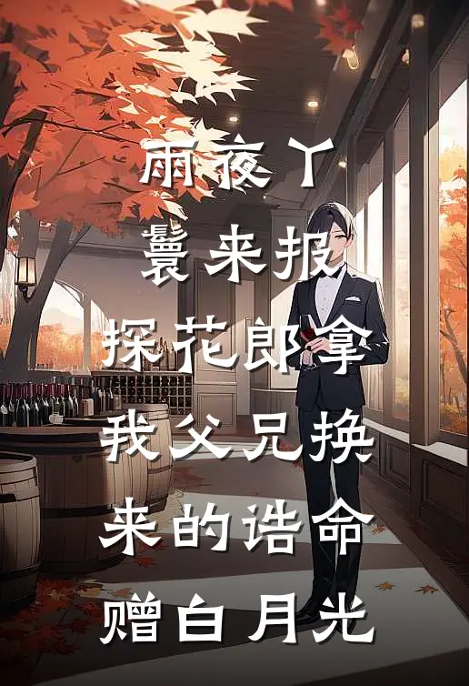 雨夜丫鬟来报，探花郎拿我父兄换来的诰命赠白月光