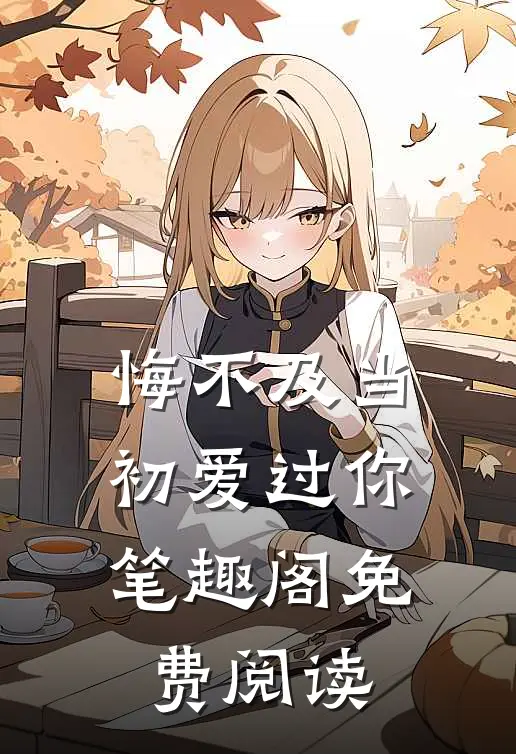 悔不及当初爱过你笔趣阁免费阅读