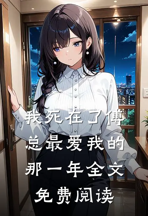 我死在了傅总最爱我的那一年全文免费阅读
