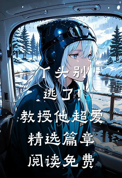 丫头别逃了!教授他超爱精选篇章阅读免费