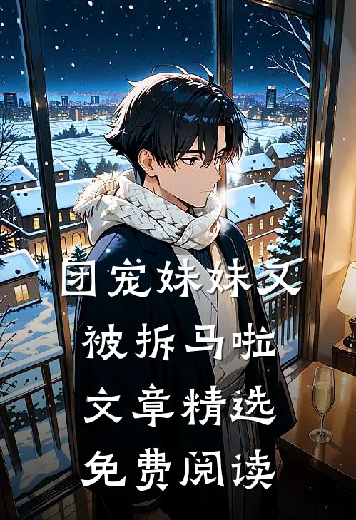 团宠妹妹又被拆马啦文章精选免费阅读