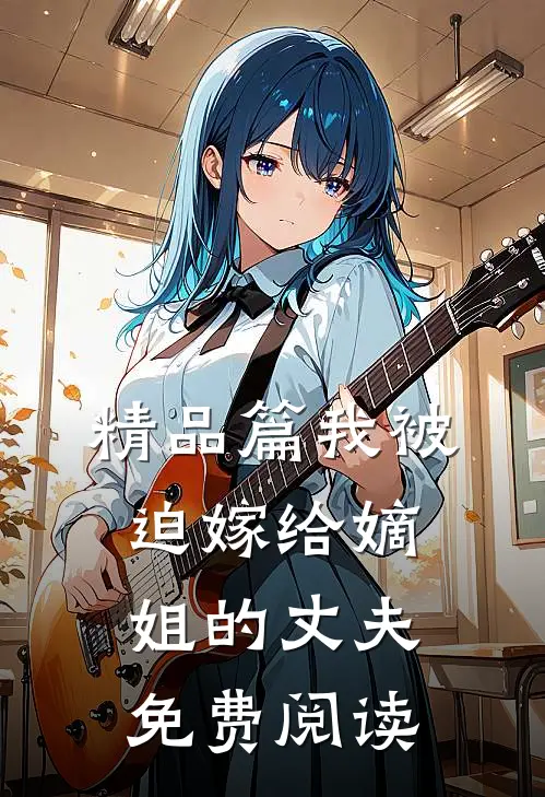 精品篇我被迫嫁给嫡姐的丈夫免费阅读