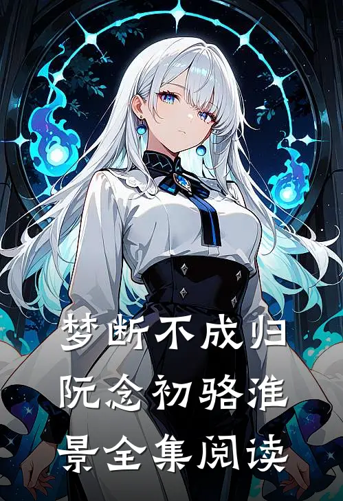 梦断不成归阮念初骆淮景全集阅读