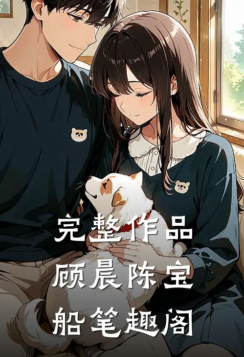 完整作品顾晨陈宝船笔趣阁
