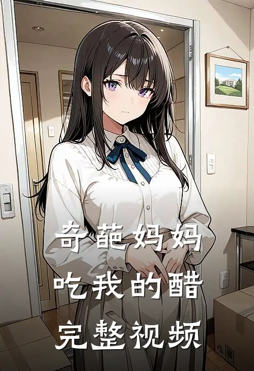奇葩妈妈吃我的醋完整视频