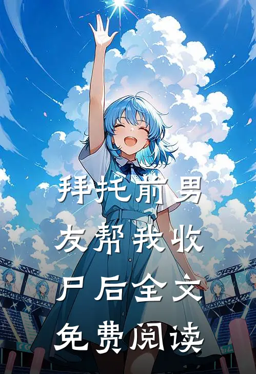 拜托前男友帮我收尸后全文免费阅读