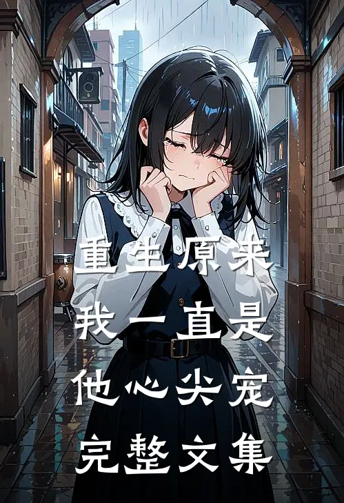 重生原来我一直是他心尖宠完整文集