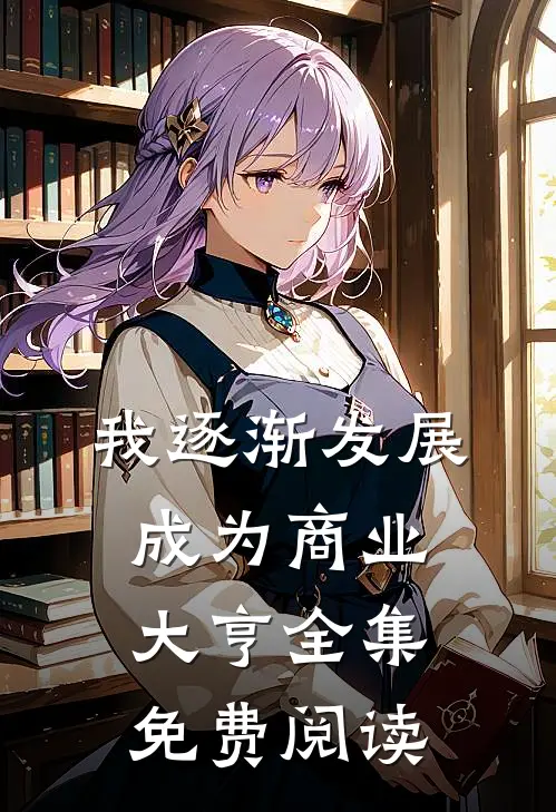 我逐渐发展成为商业大亨全集免费阅读