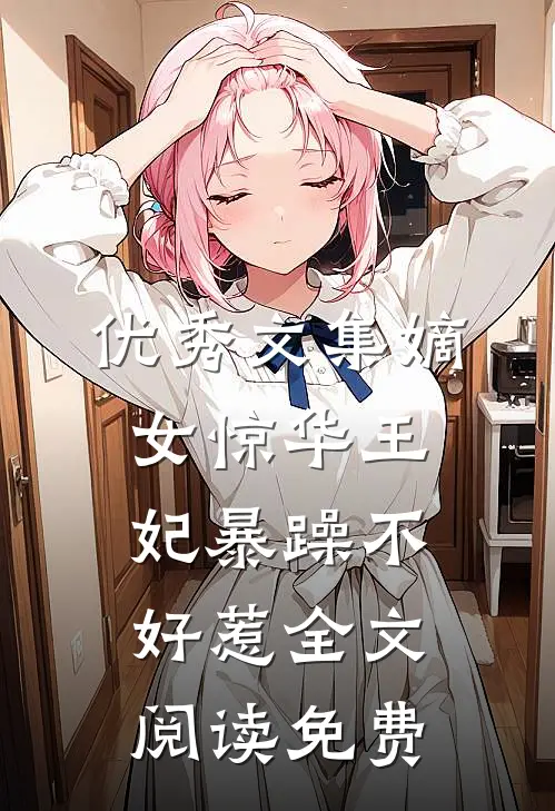 优秀文集嫡女惊华王妃暴躁不好惹全文阅读免费