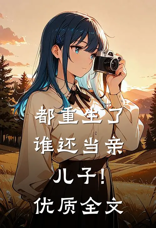 都重生了,谁还当亲儿子!优质全文