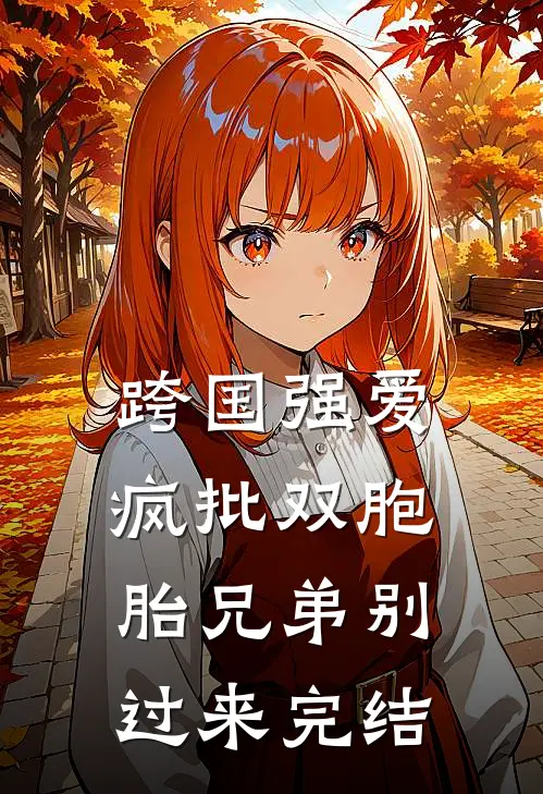 跨国强爱：疯批双胞胎兄弟别过来完结