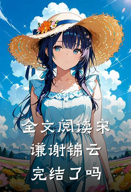 全文阅读宋谦谢锦云完结了吗