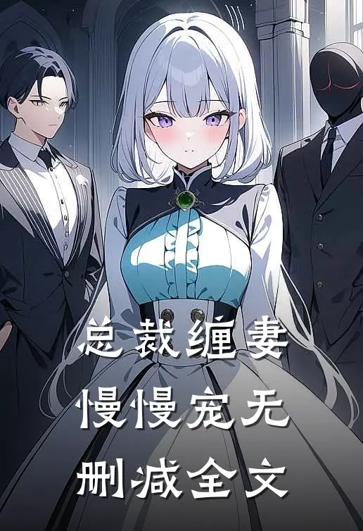 总裁缠妻慢慢宠无删减全文