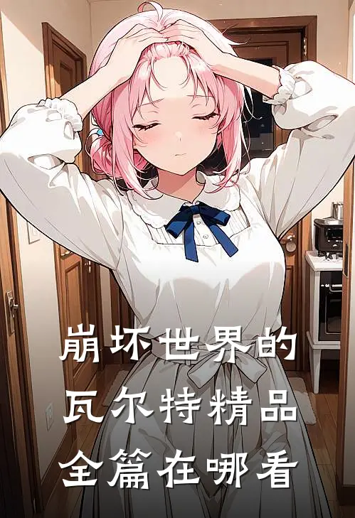 崩坏世界的瓦尔特精品全篇在哪看