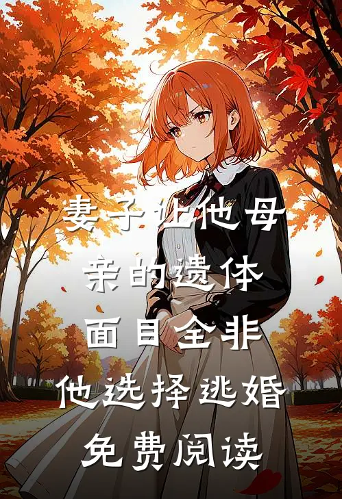 妻子让他母亲的遗体面目全非，他选择逃婚免费阅读