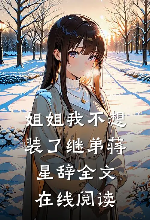 姐姐我不想装了继弟蒋星辞全文在线阅读