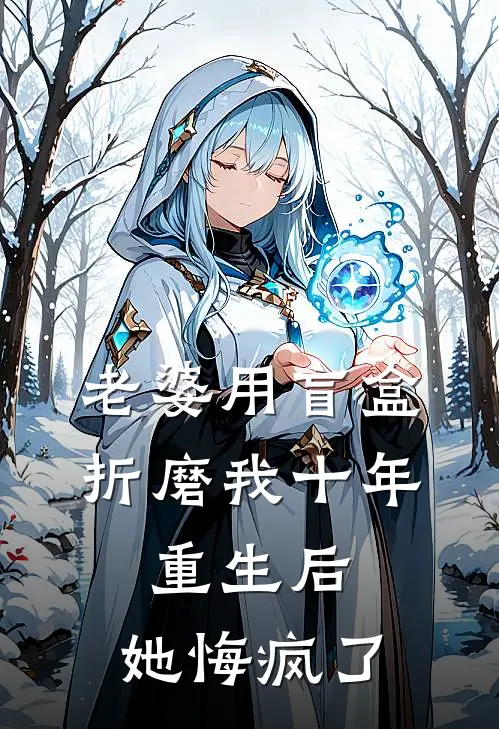 老婆用盲盒折磨我十年，重生后，她悔疯了