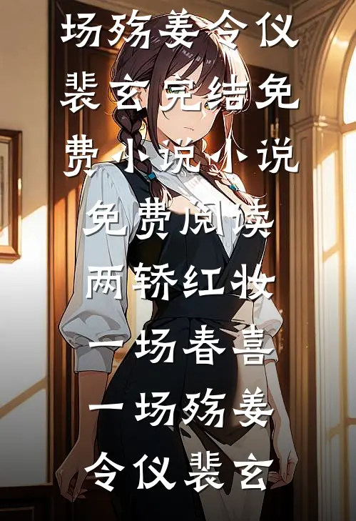 两轿红妆，一场春喜一场殇姜令仪裴玄完结免费小说_小说免费阅读两轿红妆，一场春喜一场殇姜令仪裴玄
