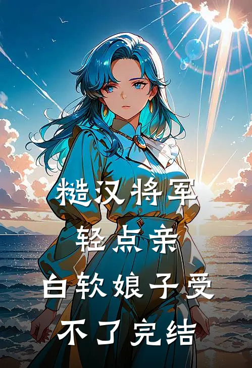 糙汉将军轻点亲，白软娘子受不了完结